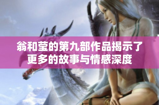 翁和莹的第九部作品揭示了更多的故事与情感深度