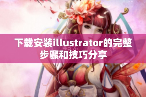 下载安装illustrator的完整步骤和技巧分享