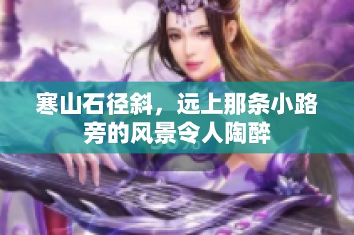 寒山石径斜，远上那条小路旁的风景令人陶醉