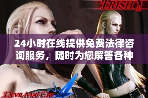 24小时在线提供免费法律咨询服务，随时为您解答各种法律问题