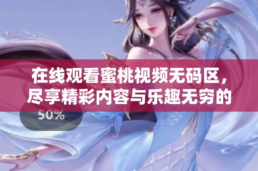 在线观看蜜桃视频**区，尽享精彩内容与乐趣无穷的视听体验