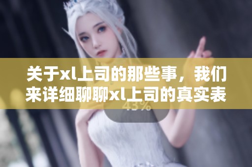 关于xl上司的那些事，我们来详细聊聊xl上司的真实表现与影响。