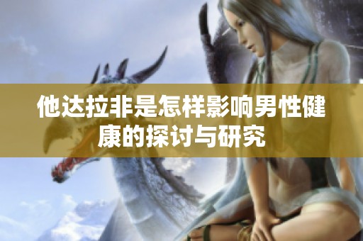 他达拉非是怎样影响男性健康的探讨与研究