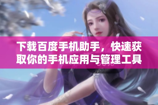下载百度手机助手，快速获取你的手机应用与管理工具