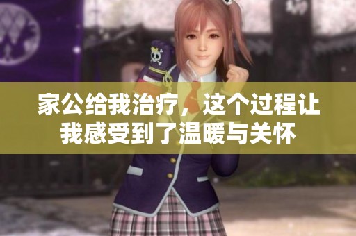 家公给我治疗，这个过程让我感受到了温暖与关怀