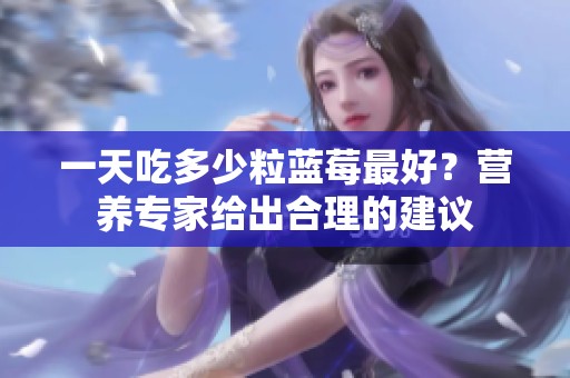 一天吃多少粒蓝莓最好？营养专家给出合理的建议
