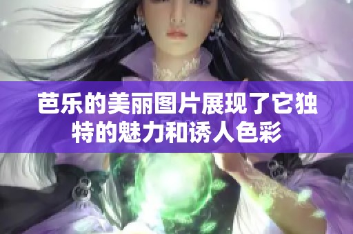 芭乐的美丽图片展现了它独特的魅力和诱人色彩