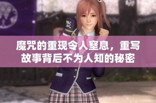 魔咒的重现令人窒息，重写故事背后不为人知的秘密