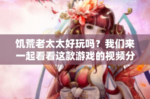 饥荒老太太好玩吗？我们来一起看看这款游戏的视频分享吧