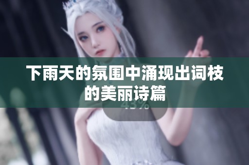 下雨天的氛围中涌现出词枝的美丽诗篇