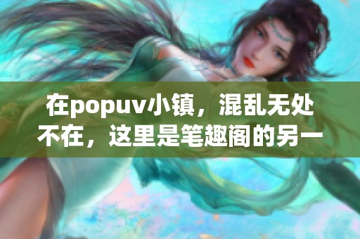 在popuv小镇，混乱无处不在，这里是笔趣阁的另一面世界