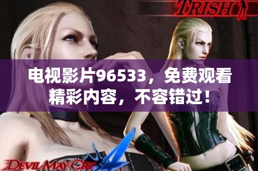 电视影片96533，免费观看精彩内容，不容错过！
