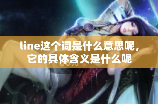line这个词是什么意思呢，它的具体含义是什么呢