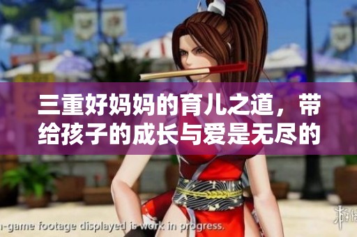 三重好妈妈的育儿之道，带给孩子的成长与爱是无尽的