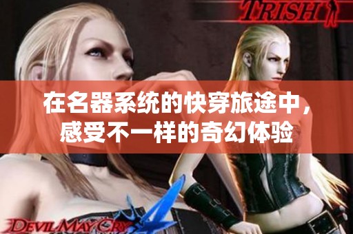 在名器系统的快穿旅途中，感受不一样的奇幻体验