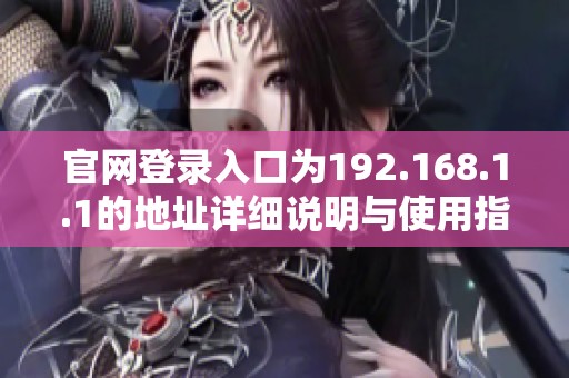 官网登录入口为192.168.1.1的地址详细说明与使用指南
