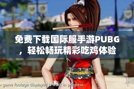 免费下载国际服手游PUBG，轻松畅玩精彩吃鸡体验