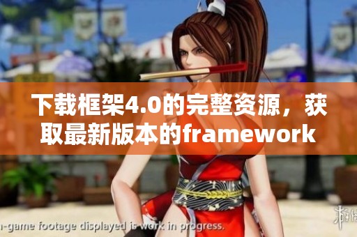 下载框架4.0的完整资源，获取最新版本的framework 4.0工具包
