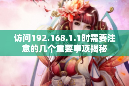 访问192.168.1.1时需要注意的几个重要事项揭秘