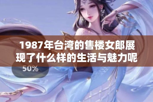 1987年台湾的售楼女郎展现了什么样的生活与魅力呢