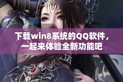 下载win8系统的QQ软件，一起来体验全新功能吧
