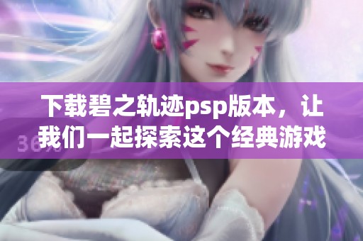 下载碧之轨迹psp版本，让我们一起探索这个经典游戏的魅力