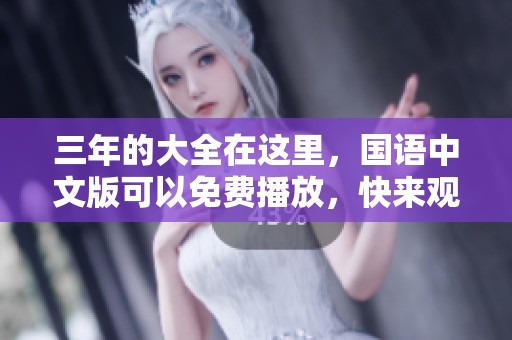 三年的大全在这里，国语中文版可以免费播放，快来观看吧