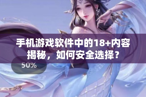 手机游戏软件中的18+内容揭秘，如何安全选择？