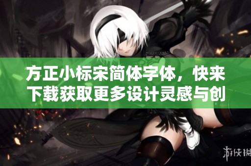 方正小标宋简体字体，快来下载获取更多设计灵感与创作素材！