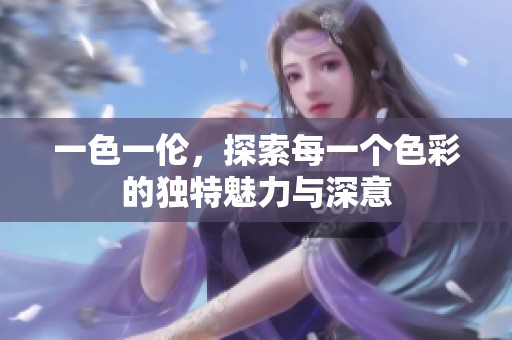 一色一伦，探索每一个色彩的独特魅力与深意