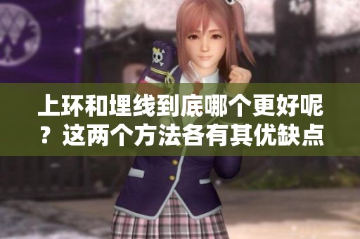 上环和埋线到底哪个更好呢？这两个方法各有其优缺点。