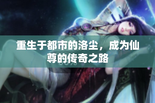 重生于都市的洛尘，成为仙尊的传奇之路