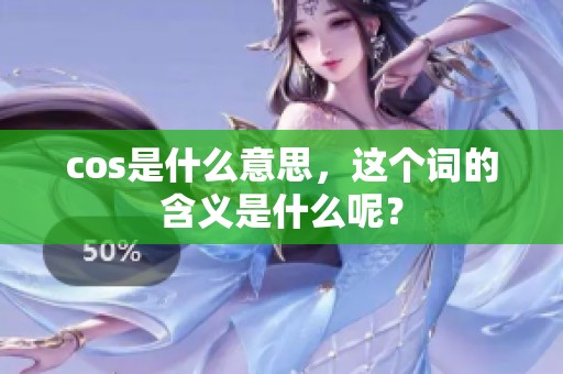 cos是什么意思，这个词的含义是什么呢？