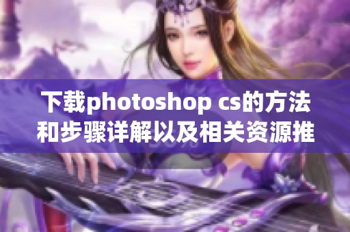下载photoshop cs的方法和步骤详解以及相关资源推荐