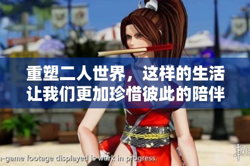 重塑二人世界，这样的生活让我们更加珍惜彼此的陪伴和感情