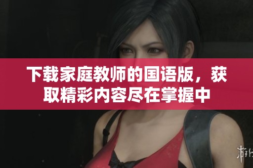 下载家庭教师的国语版，获取精彩内容尽在掌握中