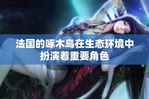 法国的啄木鸟在生态环境中扮演着重要角色