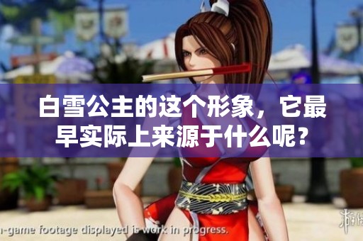 白雪公主的这个形象，它最早实际上来源于什么呢？
