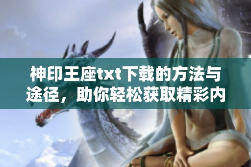 神印王座txt下载的方法与途径，助你轻松获取精彩内容