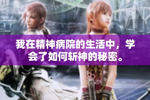 我在精神病院的生活中，学会了如何斩神的秘密。