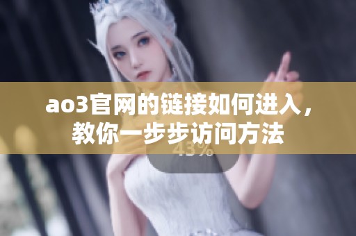ao3官网的链接如何进入，教你一步步访问方法
