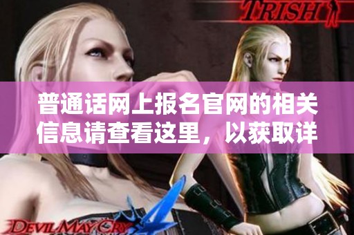 普通话网上报名官网的相关信息请查看这里，以获取详细的报名指南和步骤