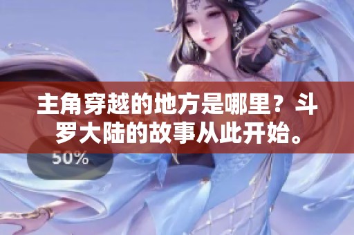 主角穿越的地方是哪里？斗罗大陆的故事从此开始。