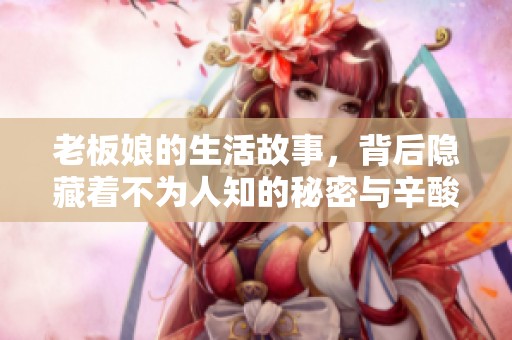 老板娘的生活故事，背后隐藏着不为人知的秘密与辛酸