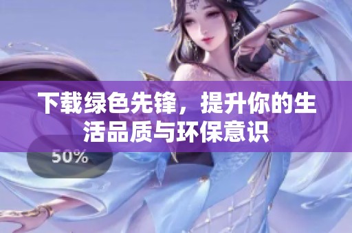下载绿色先锋，提升你的生活品质与环保意识