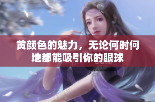 黄颜色的魅力，无论何时何地都能吸引你的眼球