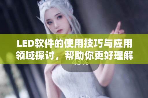 LED软件的使用技巧与应用领域探讨，帮助你更好理解LED软件的价值与功能