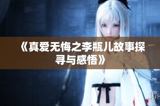 《真爱无悔之李瓶儿故事探寻与感悟》