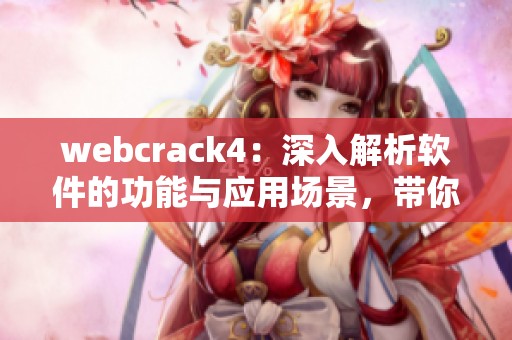webcrack4：深入解析软件的功能与应用场景，带你了解更多实用技巧