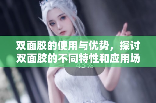 双面胶的使用与优势，探讨双面胶的不同特性和应用场景